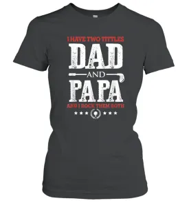 I Have Two Titles Dad And Papa Father's Day Golf Women Cotton T-Shirt