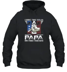 I Have Two Titles Dad And Papa Funny Tshirt Fathers Day Gift Unisex Hooded Sweatshirt