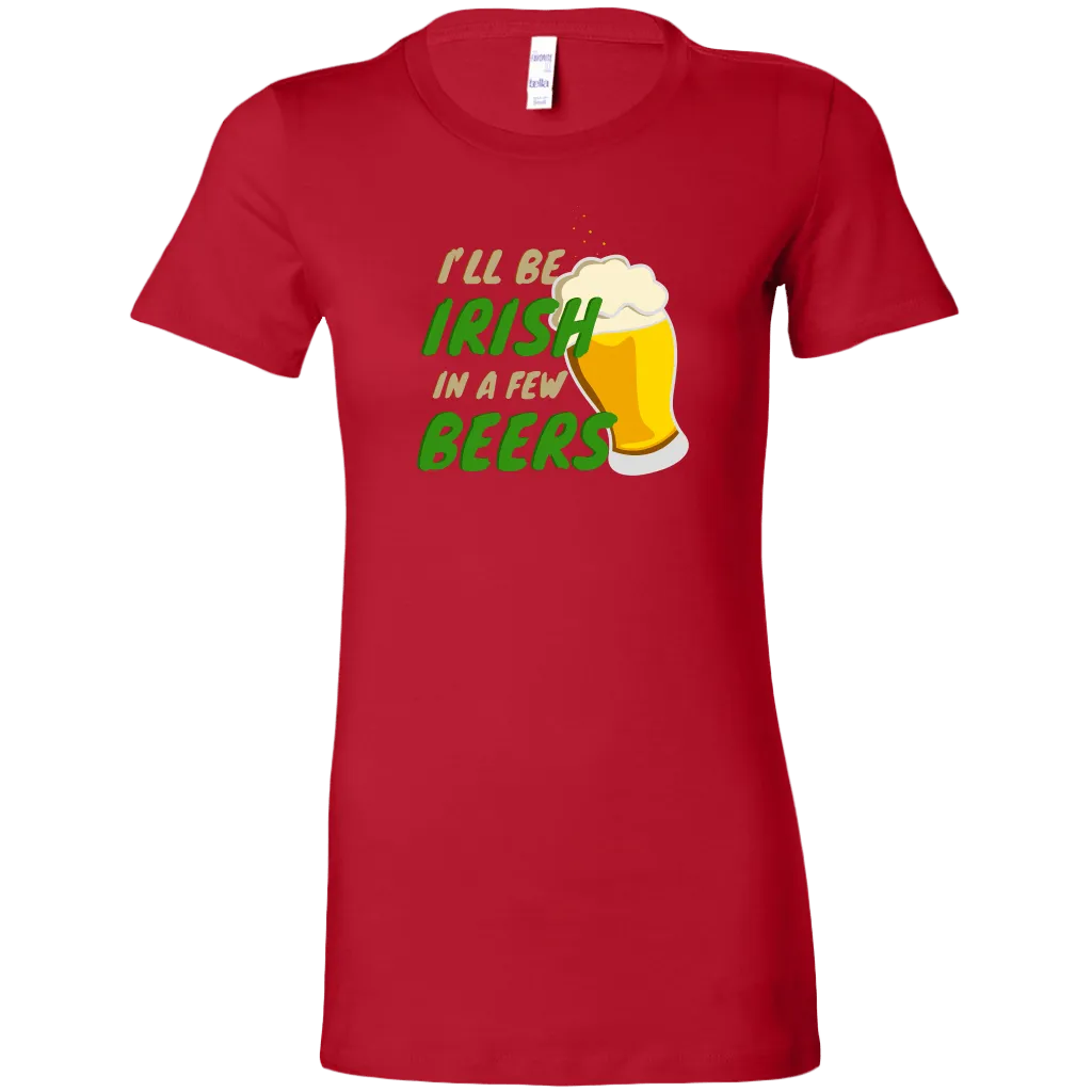 I'll Be Irish In A Few Beers St. Patrick's Day Funny Women's T-shirt