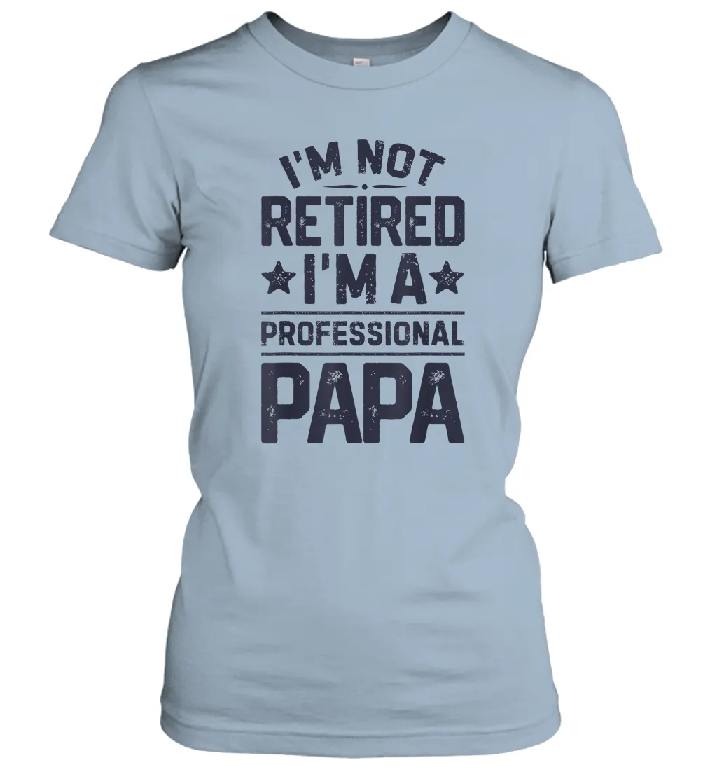 I'm Not Retired I'm A Professional Papa T shirt Daddy Father Women Cotton T-Shirt