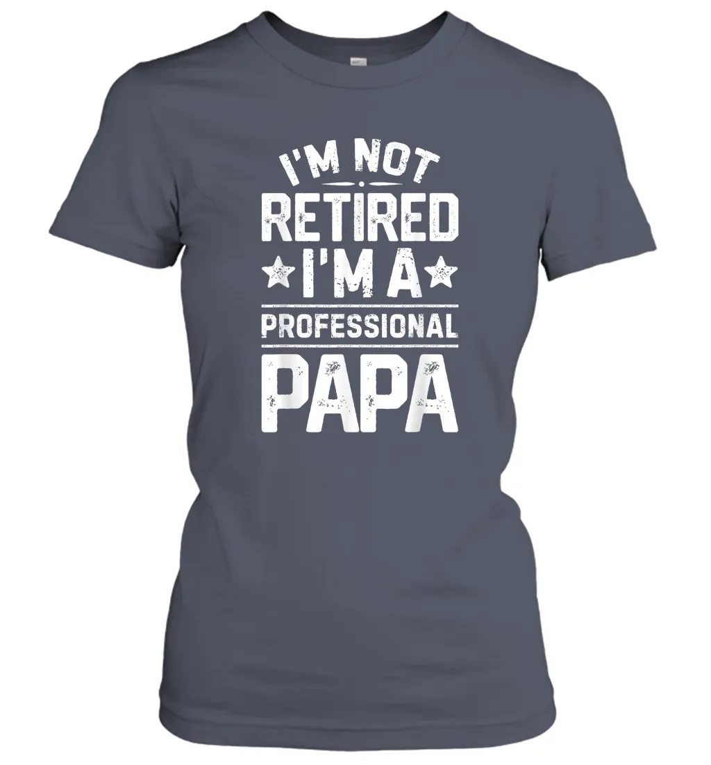 I'm Not Retired I'm A Professional Papa T shirt Daddy Father Women Cotton T-Shirt