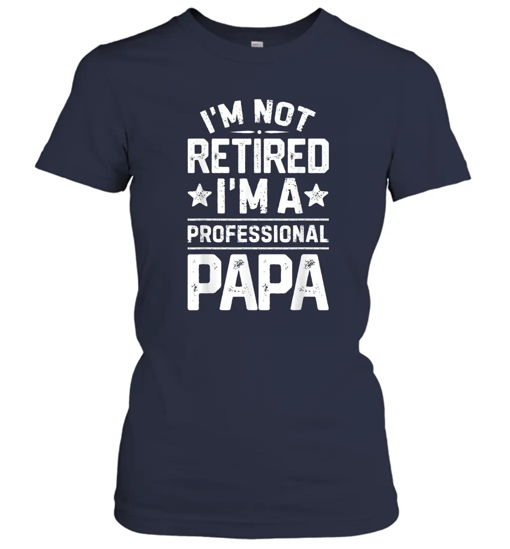 I'm Not Retired I'm A Professional Papa T shirt Daddy Father Women Cotton T-Shirt