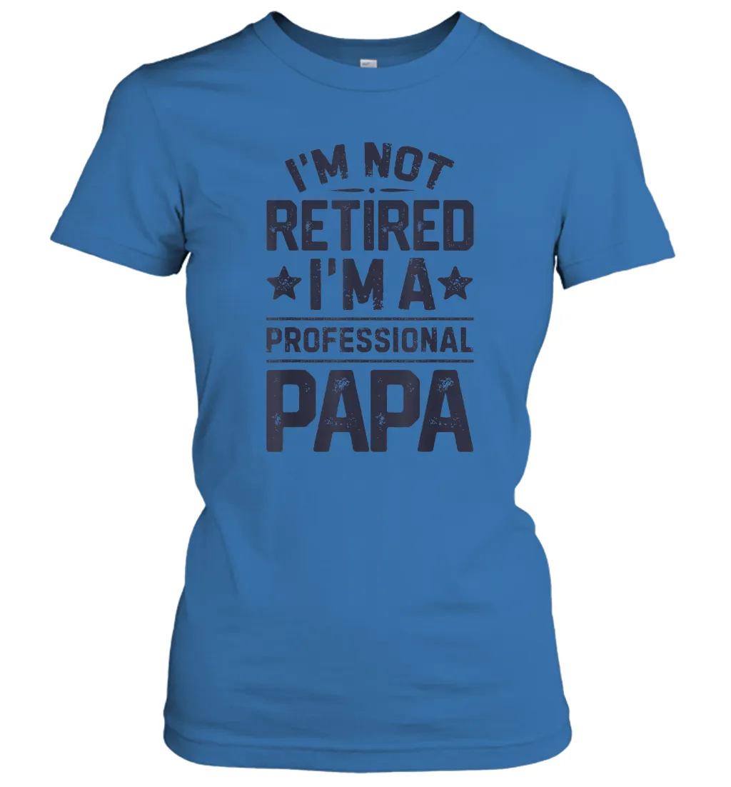 I'm Not Retired I'm A Professional Papa T shirt Daddy Father Women Cotton T-Shirt