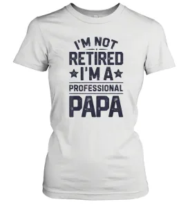 I'm Not Retired I'm A Professional Papa T shirt Daddy Father Women Cotton T-Shirt