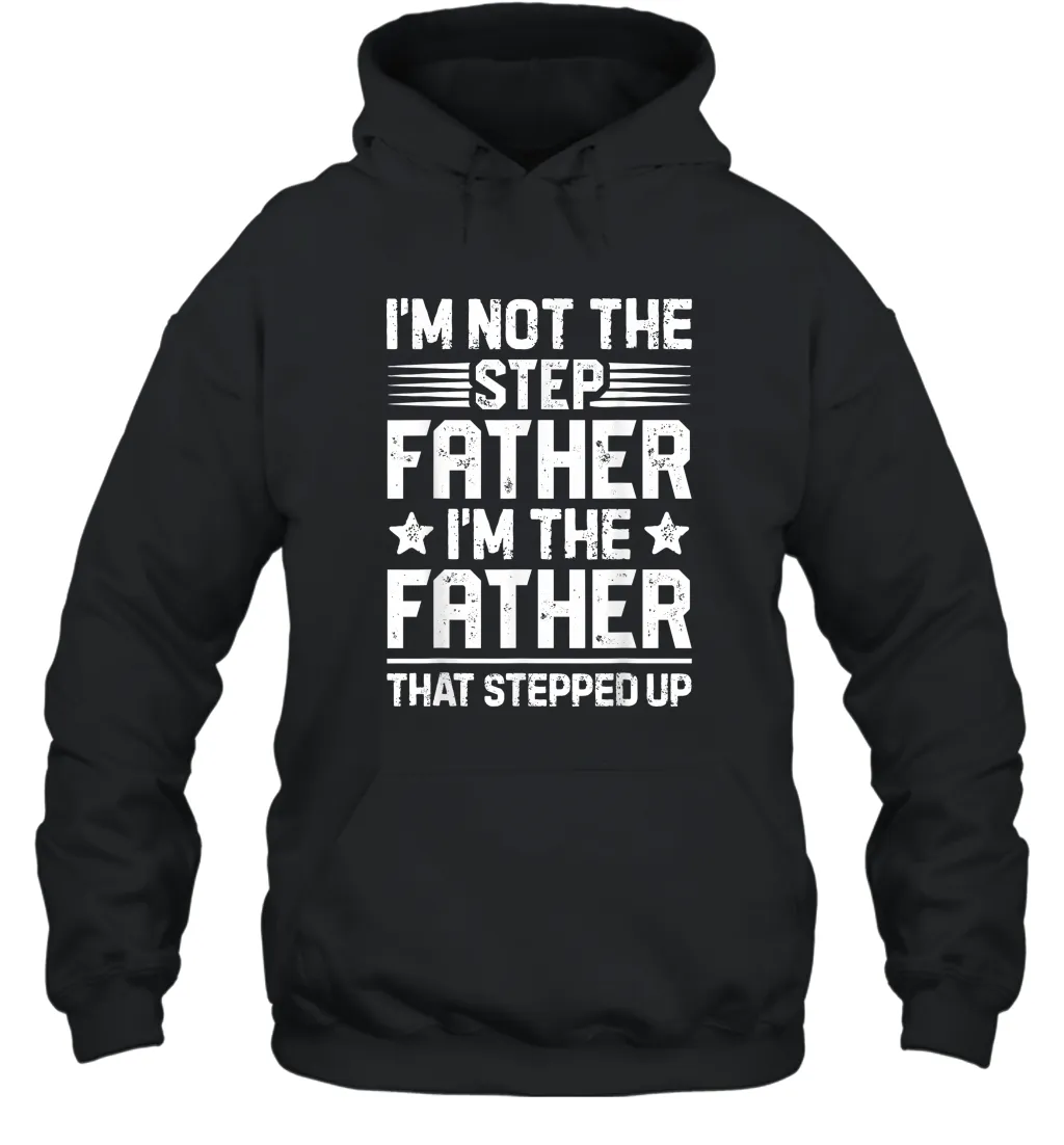 I'm Not The Step Father Stepped Up T shirt Fathers Day Gifts Unisex Hooded Sweatshirt