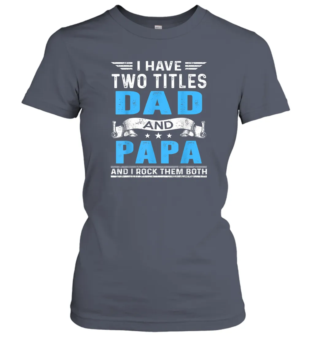 Mens I Have Two Titles Dad And Papa T Shirt Fathers Day Gifts Women Cotton T-Shirt