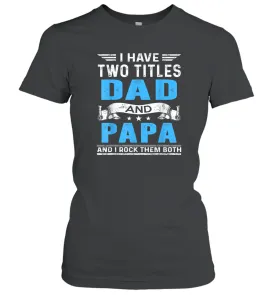 Mens I Have Two Titles Dad And Papa T Shirt Fathers Day Gifts Women Cotton T-Shirt