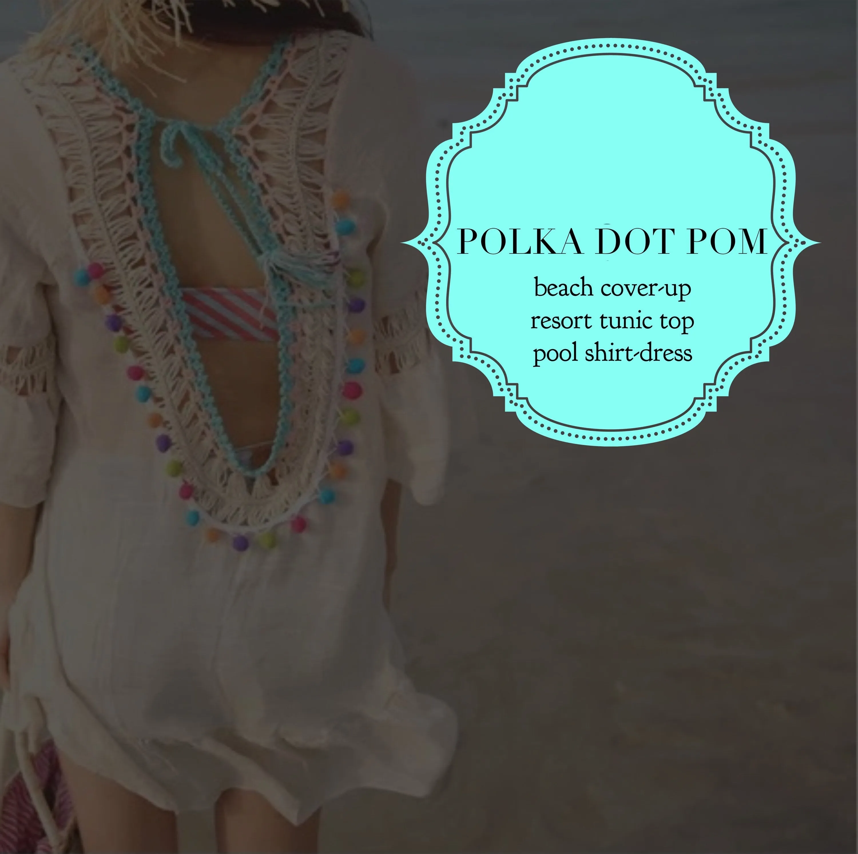 Polka Dot Pom cream cover-up beach tunic multi-colored pom fringe scoop back with cream crochet detail front & back turquoise tassel detail