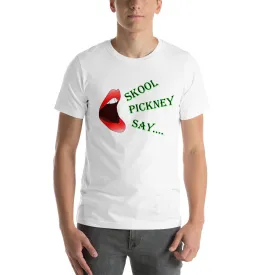 Skool Pickney Say...Unisex t-shirt (W)