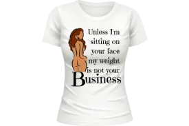 Unless I'm sitting on your face; my weight is not your business. T-shirt